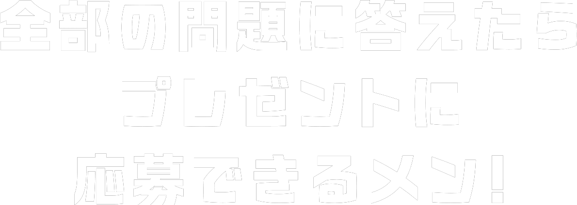 全部の問題に答えたらプレゼントに応募できるメン!